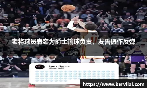 老将球员表态为爵士输球负责，发誓振作反弹