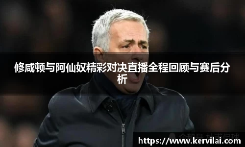 修咸顿与阿仙奴精彩对决直播全程回顾与赛后分析