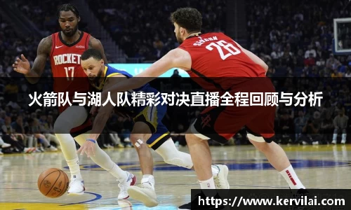 火箭队与湖人队精彩对决直播全程回顾与分析
